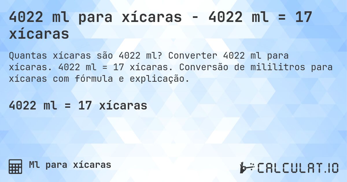 4022 ml para xícaras - 4022 ml = 17 xícaras. Converter 4022 ml para xícaras. 4022 ml = 17 xícaras. Conversão de mililitros para xícaras com fórmula e explicação.