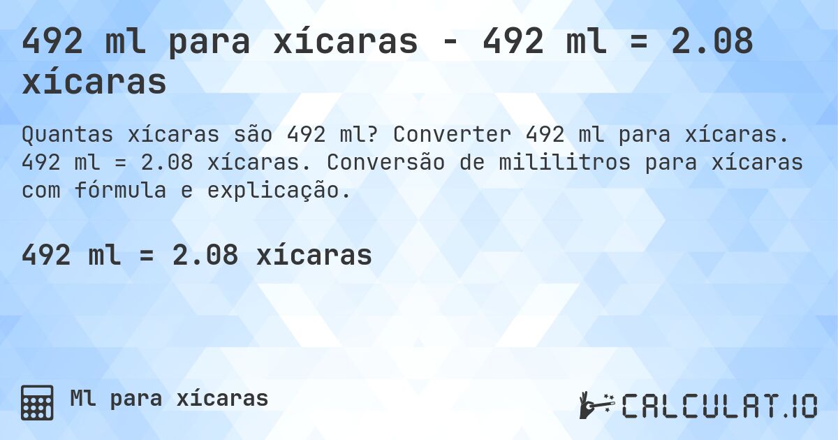 492 ml para xícaras - 492 ml = 2.08 xícaras. Converter 492 ml para xícaras. 492 ml = 2.08 xícaras. Conversão de mililitros para xícaras com fórmula e explicação.