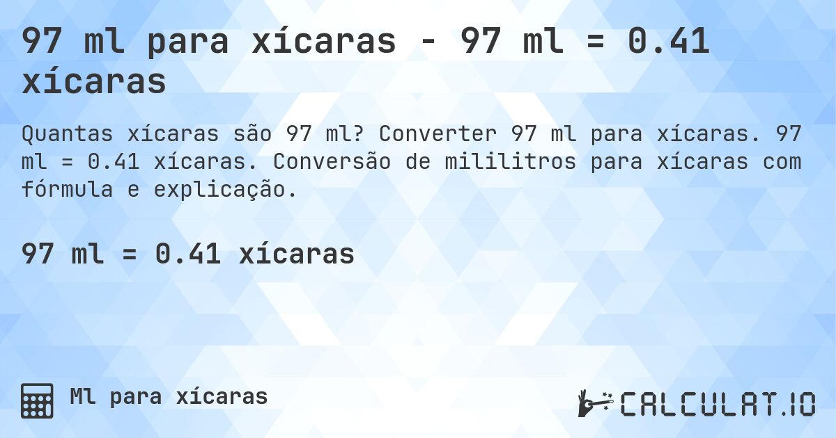 97 ml para xícaras - 97 ml = 0.41 xícaras. Converter 97 ml para xícaras. 97 ml = 0.41 xícaras. Conversão de mililitros para xícaras com fórmula e explicação.
