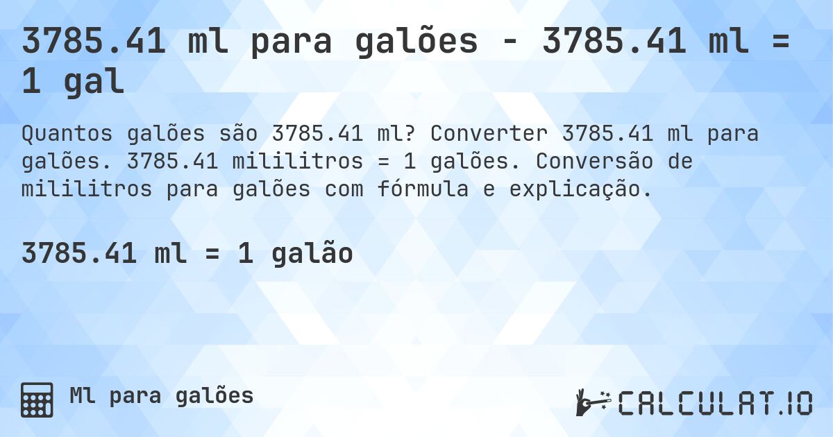 3785.41 ml para galões - 3785.41 ml = 1 gal. Converter 3785.41 ml para galões. 3785.41 mililitros = 1 galões. Conversão de mililitros para galões com fórmula e explicação.