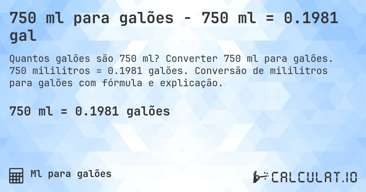 750 ml para galões - 750 ml = 0.1981 gal. Converter 750 ml para galões. 750 mililitros = 0.1981 galões. Conversão de mililitros para galões com fórmula e explicação.