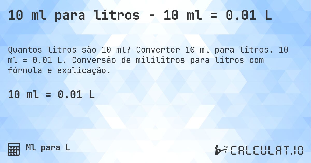 10 ml para litros - 10 ml = 0.01 L. Converter 10 ml para litros. 10 ml = 0.01 L. Conversão de mililitros para litros com fórmula e explicação.
