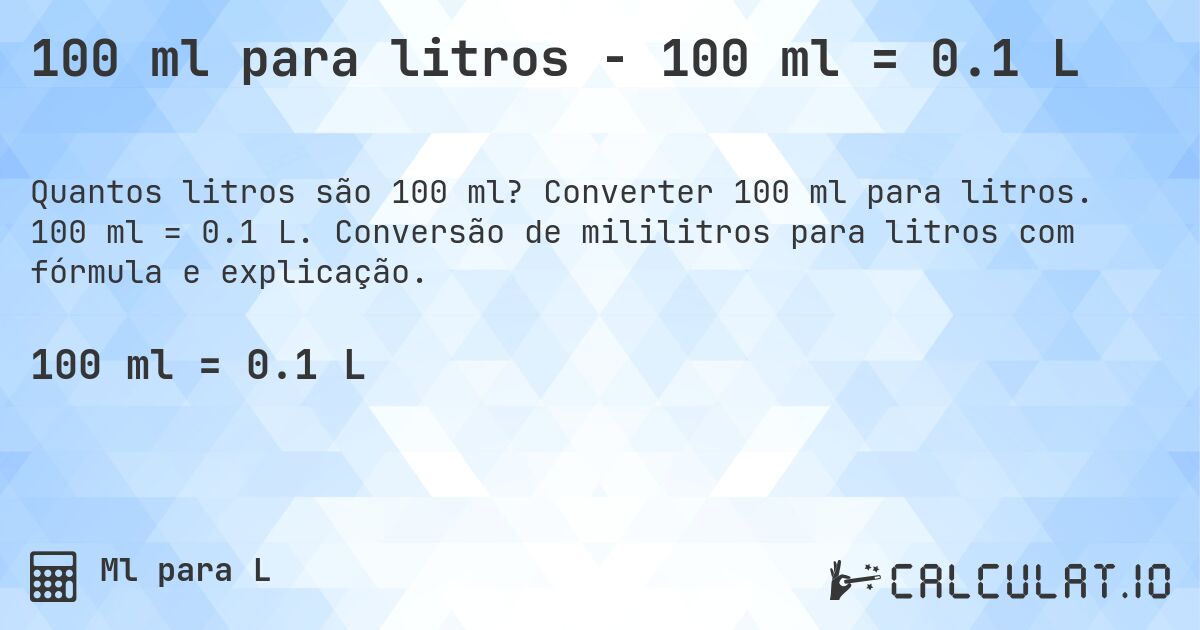 100 ml para litros - 100 ml = 0.1 L. Converter 100 ml para litros. 100 ml = 0.1 L. Conversão de mililitros para litros com fórmula e explicação.