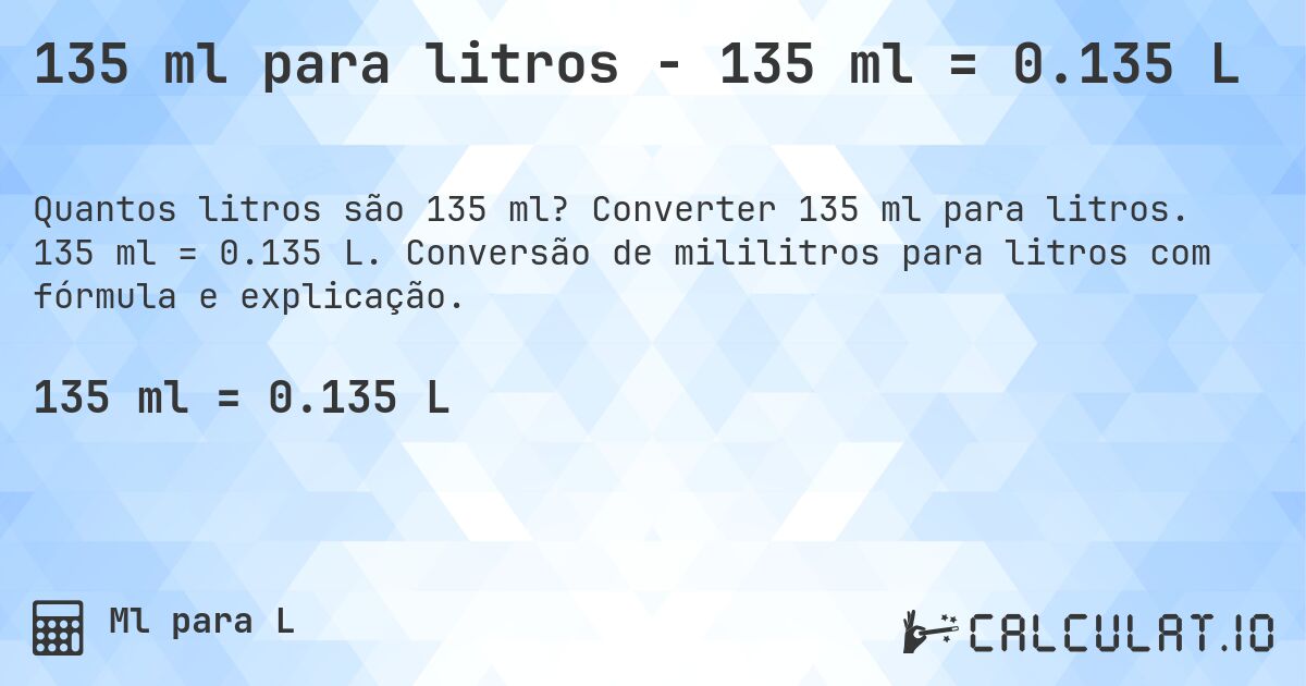 135 ml para litros - 135 ml = 0.135 L. Converter 135 ml para litros. 135 ml = 0.135 L. Conversão de mililitros para litros com fórmula e explicação.