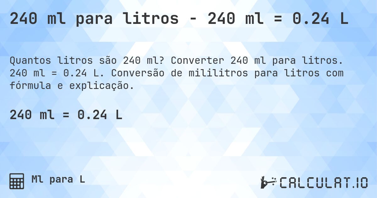 240 ml para litros - 240 ml = 0.24 L. Converter 240 ml para litros. 240 ml = 0.24 L. Conversão de mililitros para litros com fórmula e explicação.