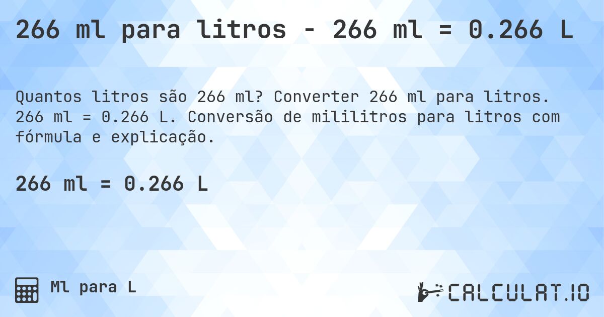 266 ml para litros - 266 ml = 0.266 L. Converter 266 ml para litros. 266 ml = 0.266 L. Conversão de mililitros para litros com fórmula e explicação.