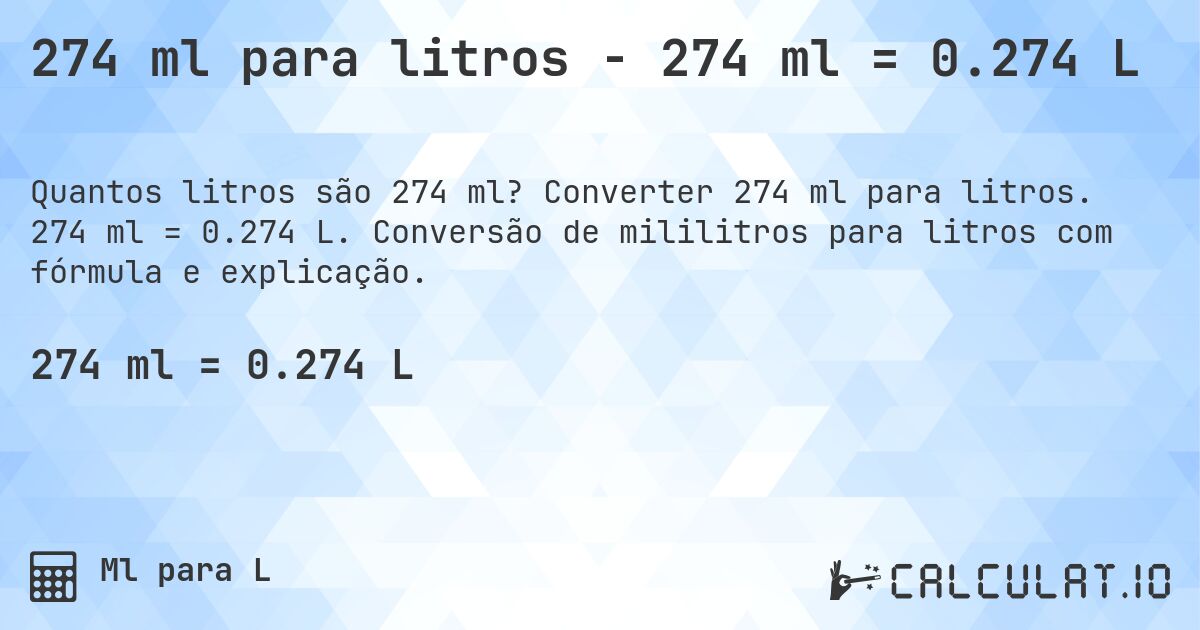 274 ml para litros - 274 ml = 0.274 L. Converter 274 ml para litros. 274 ml = 0.274 L. Conversão de mililitros para litros com fórmula e explicação.