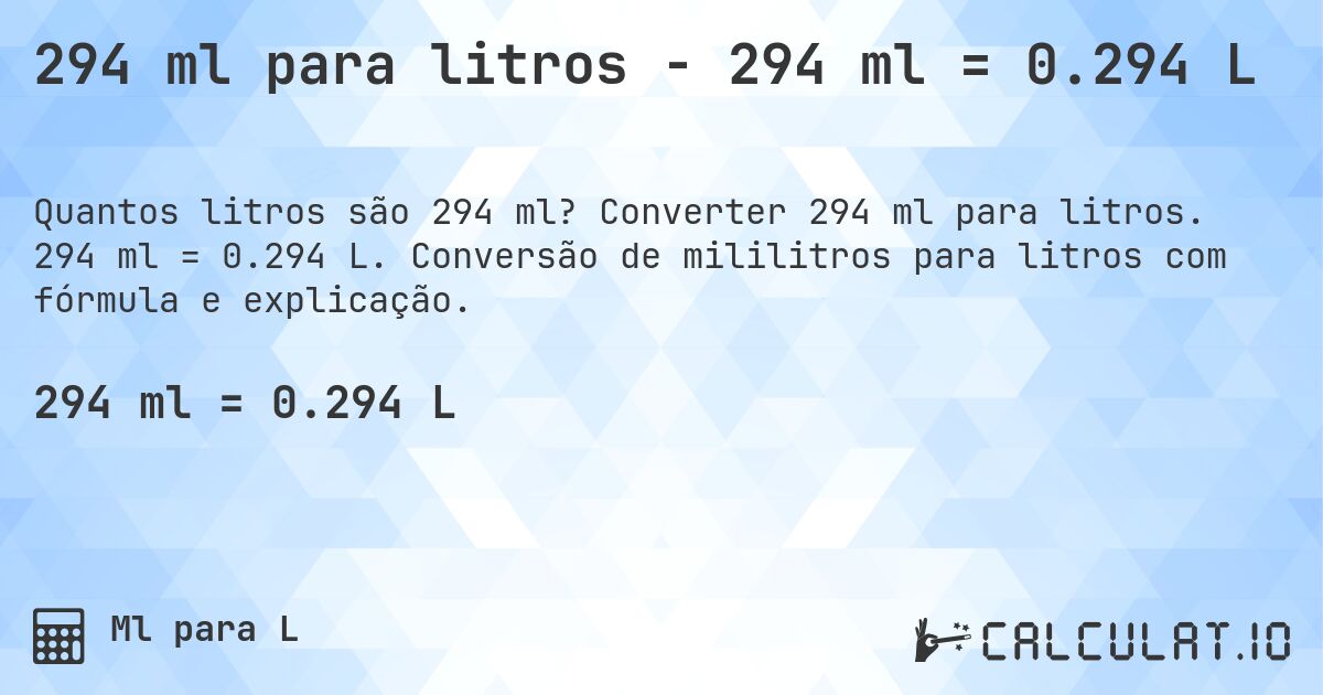 294 ml para litros - 294 ml = 0.294 L. Converter 294 ml para litros. 294 ml = 0.294 L. Conversão de mililitros para litros com fórmula e explicação.
