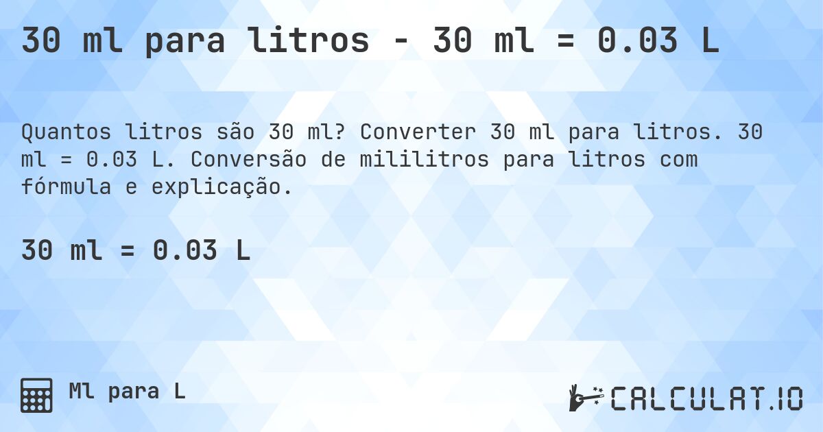 30 ml para litros - 30 ml = 0.03 L. Converter 30 ml para litros. 30 ml = 0.03 L. Conversão de mililitros para litros com fórmula e explicação.