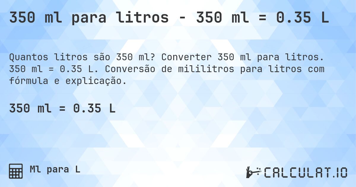 350 ml para litros - 350 ml = 0.35 L. Converter 350 ml para litros. 350 ml = 0.35 L. Conversão de mililitros para litros com fórmula e explicação.