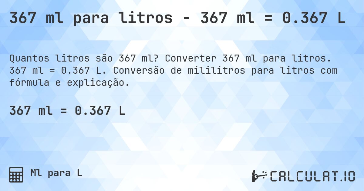 367 ml para litros - 367 ml = 0.367 L. Converter 367 ml para litros. 367 ml = 0.367 L. Conversão de mililitros para litros com fórmula e explicação.