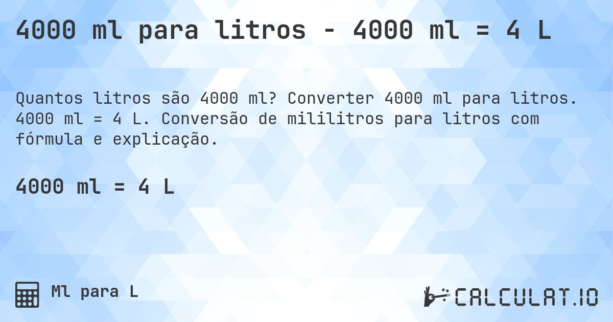 4000 ml para litros - 4000 ml = 4 L. Converter 4000 ml para litros. 4000 ml = 4 L. Conversão de mililitros para litros com fórmula e explicação.