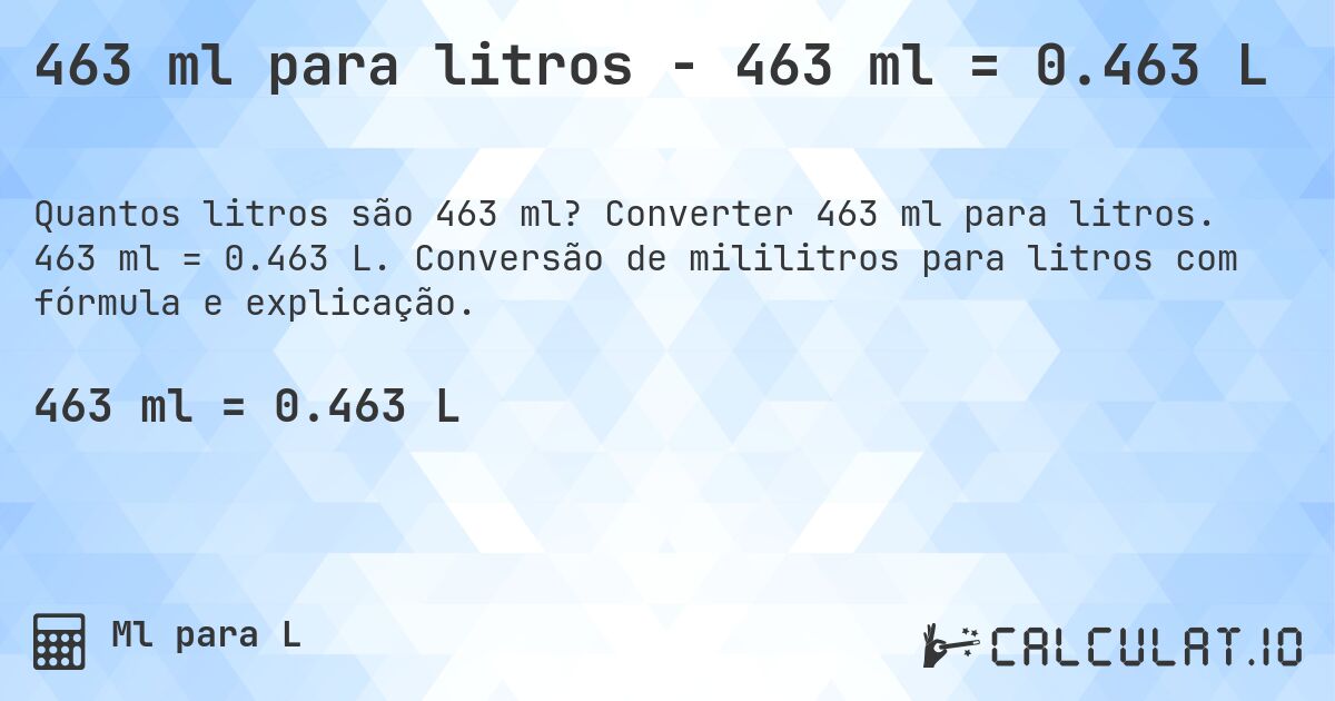 463 ml para litros - 463 ml = 0.463 L. Converter 463 ml para litros. 463 ml = 0.463 L. Conversão de mililitros para litros com fórmula e explicação.