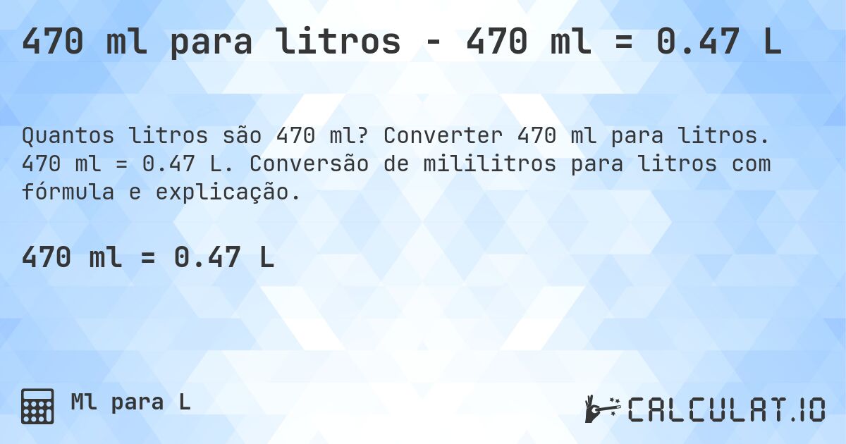470 ml para litros - 470 ml = 0.47 L. Converter 470 ml para litros. 470 ml = 0.47 L. Conversão de mililitros para litros com fórmula e explicação.