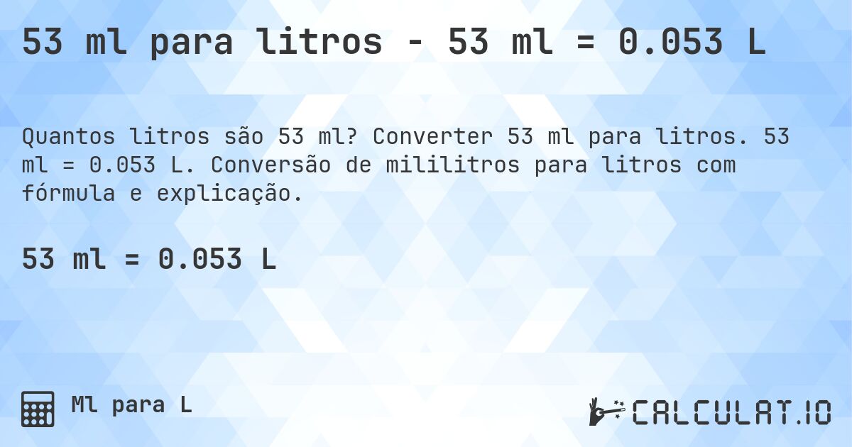 53 ml para litros - 53 ml = 0.053 L. Converter 53 ml para litros. 53 ml = 0.053 L. Conversão de mililitros para litros com fórmula e explicação.