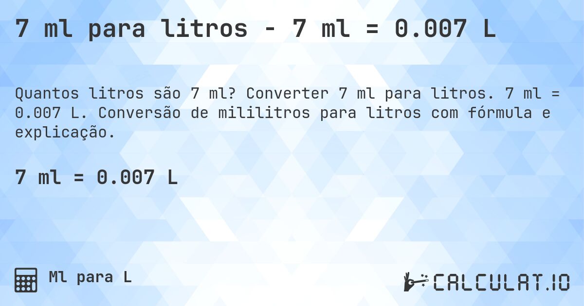 7 ml para litros - 7 ml = 0.007 L. Converter 7 ml para litros. 7 ml = 0.007 L. Conversão de mililitros para litros com fórmula e explicação.