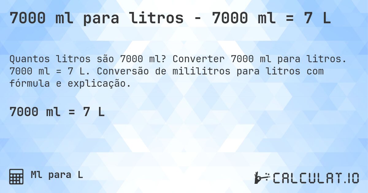 7000 ml para litros - 7000 ml = 7 L. Converter 7000 ml para litros. 7000 ml = 7 L. Conversão de mililitros para litros com fórmula e explicação.