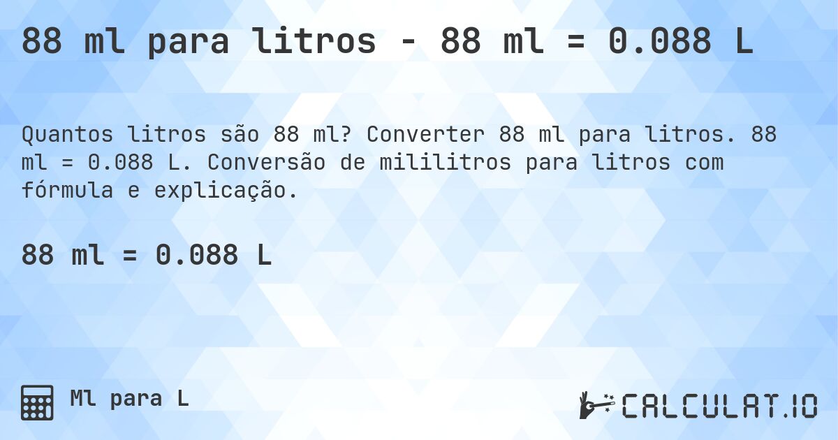 88 ml para litros - 88 ml = 0.088 L. Converter 88 ml para litros. 88 ml = 0.088 L. Conversão de mililitros para litros com fórmula e explicação.
