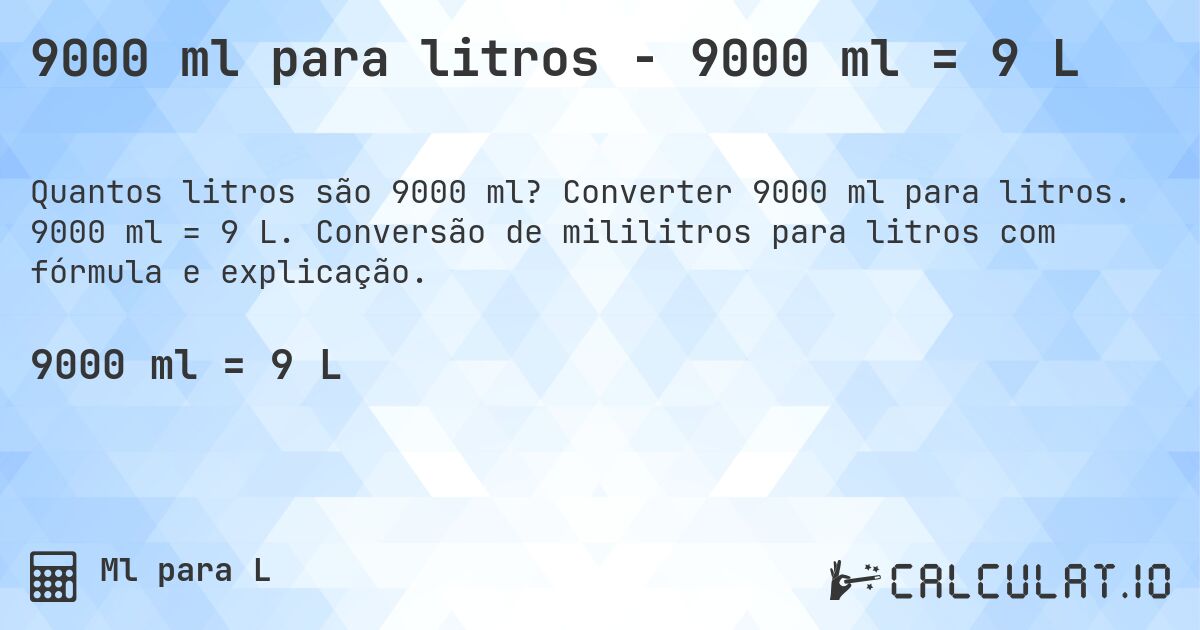9000 ml para litros - 9000 ml = 9 L. Converter 9000 ml para litros. 9000 ml = 9 L. Conversão de mililitros para litros com fórmula e explicação.