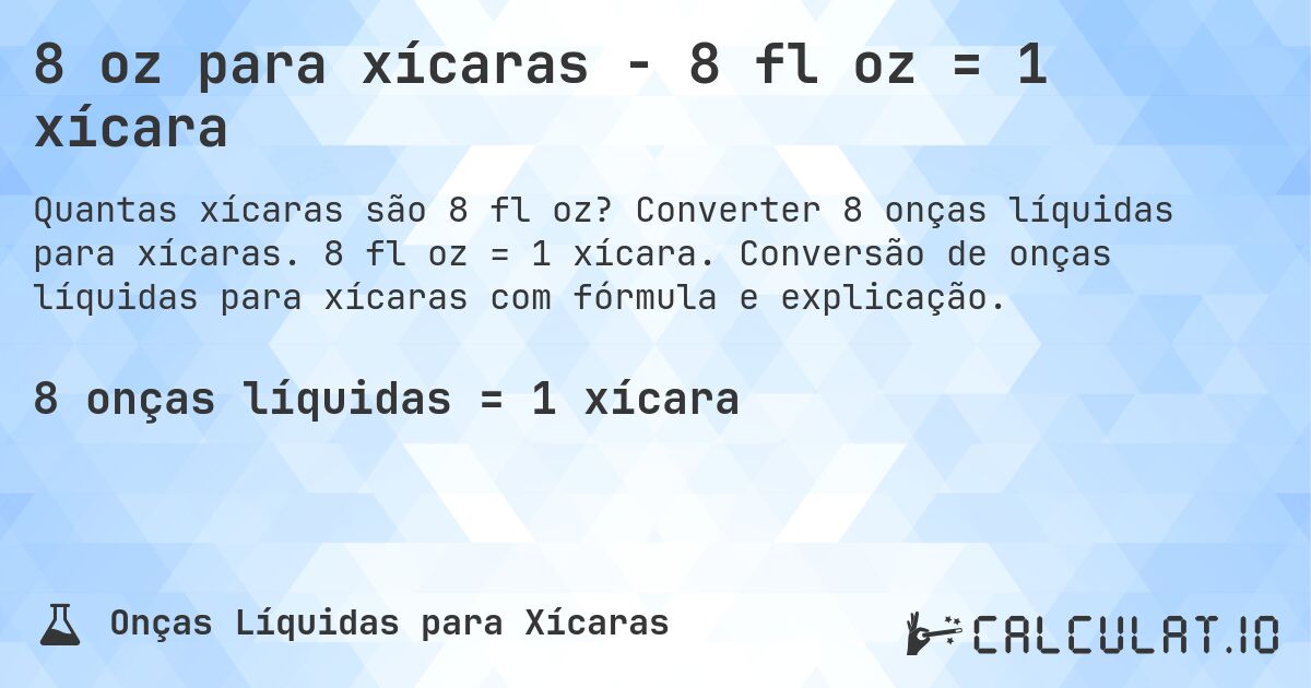 8 oz para xícaras - 8 fl oz = 1 xícara. Converter 8 onças líquidas para xícaras. 8 fl oz = 1 xícara. Conversão de onças líquidas para xícaras com fórmula e explicação.