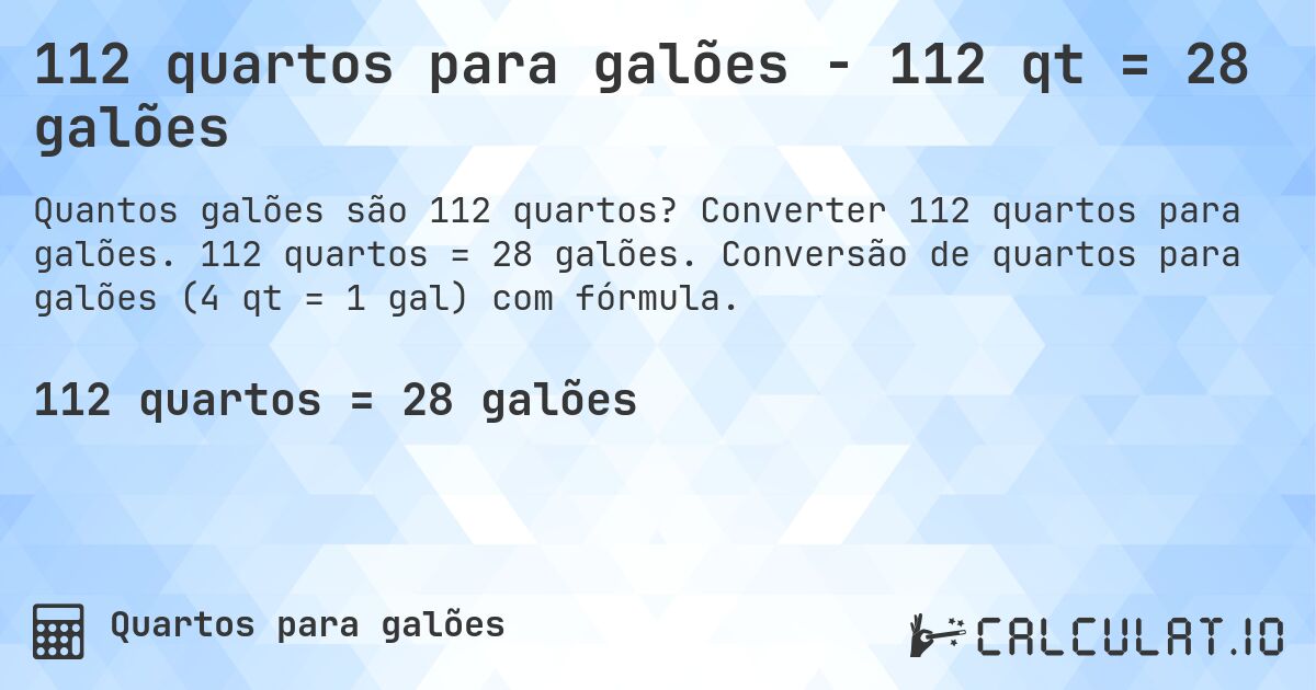 112 quartos para galões - 112 qt = 28 galões. Converter 112 quartos para galões. 112 quartos = 28 galões. Conversão de quartos para galões (4 qt = 1 gal) com fórmula.