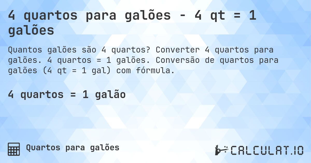 4 quartos para galões - 4 qt = 1 galões. Converter 4 quartos para galões. 4 quartos = 1 galões. Conversão de quartos para galões (4 qt = 1 gal) com fórmula.