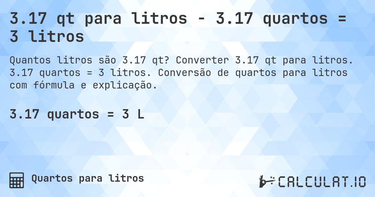 3.17 qt para litros - 3.17 quartos = 3 litros. Converter 3.17 qt para litros. 3.17 quartos = 3 litros. Conversão de quartos para litros com fórmula e explicação.