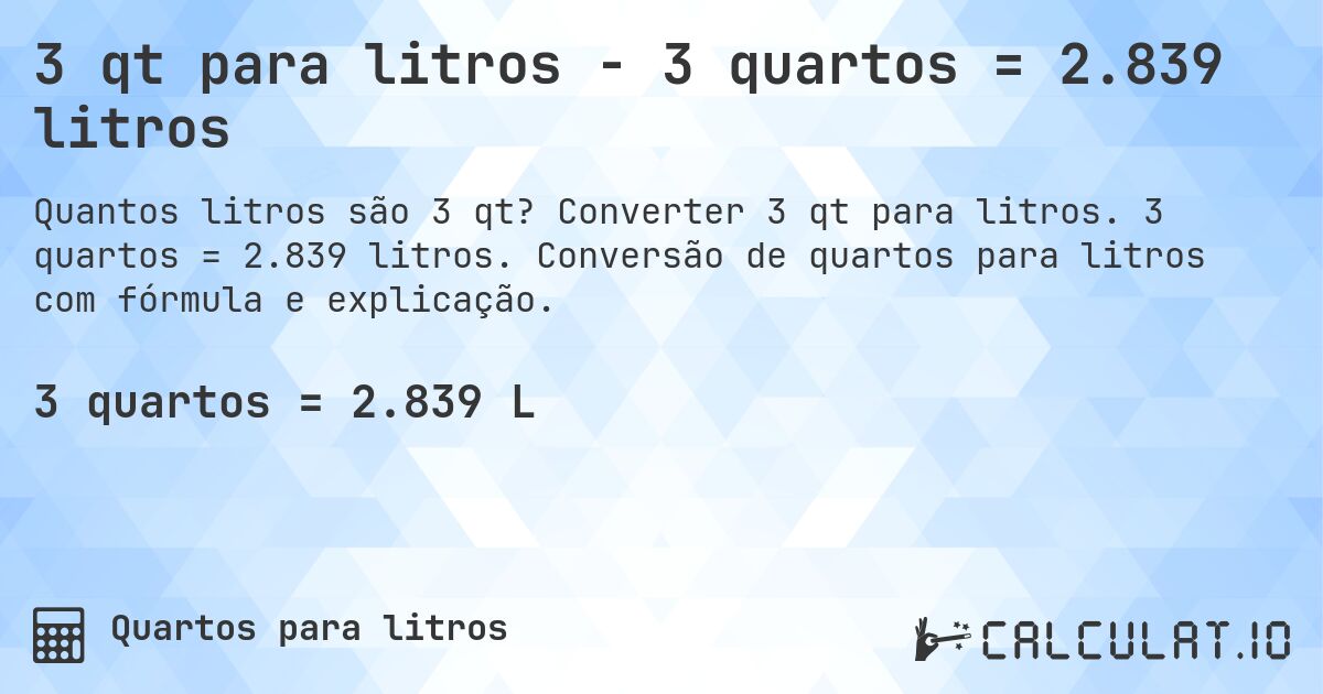 3 qt para litros - 3 quartos = 2.839 litros. Converter 3 qt para litros. 3 quartos = 2.839 litros. Conversão de quartos para litros com fórmula e explicação.