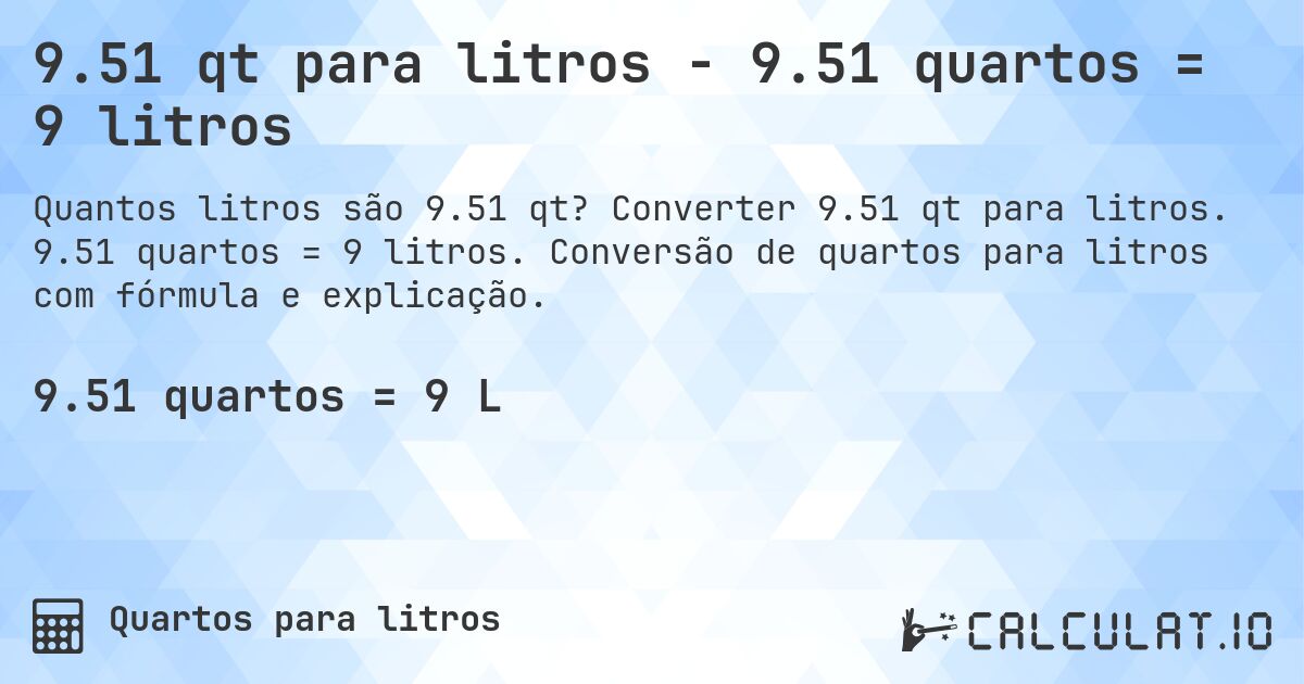 9.51 qt para litros - 9.51 quartos = 9 litros. Converter 9.51 qt para litros. 9.51 quartos = 9 litros. Conversão de quartos para litros com fórmula e explicação.