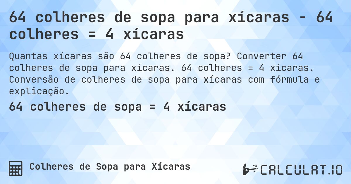 64 colheres de sopa para xícaras - 64 colheres = 4 xícaras. Converter 64 colheres de sopa para xícaras. 64 colheres = 4 xícaras. Conversão de colheres de sopa para xícaras com fórmula e explicação.