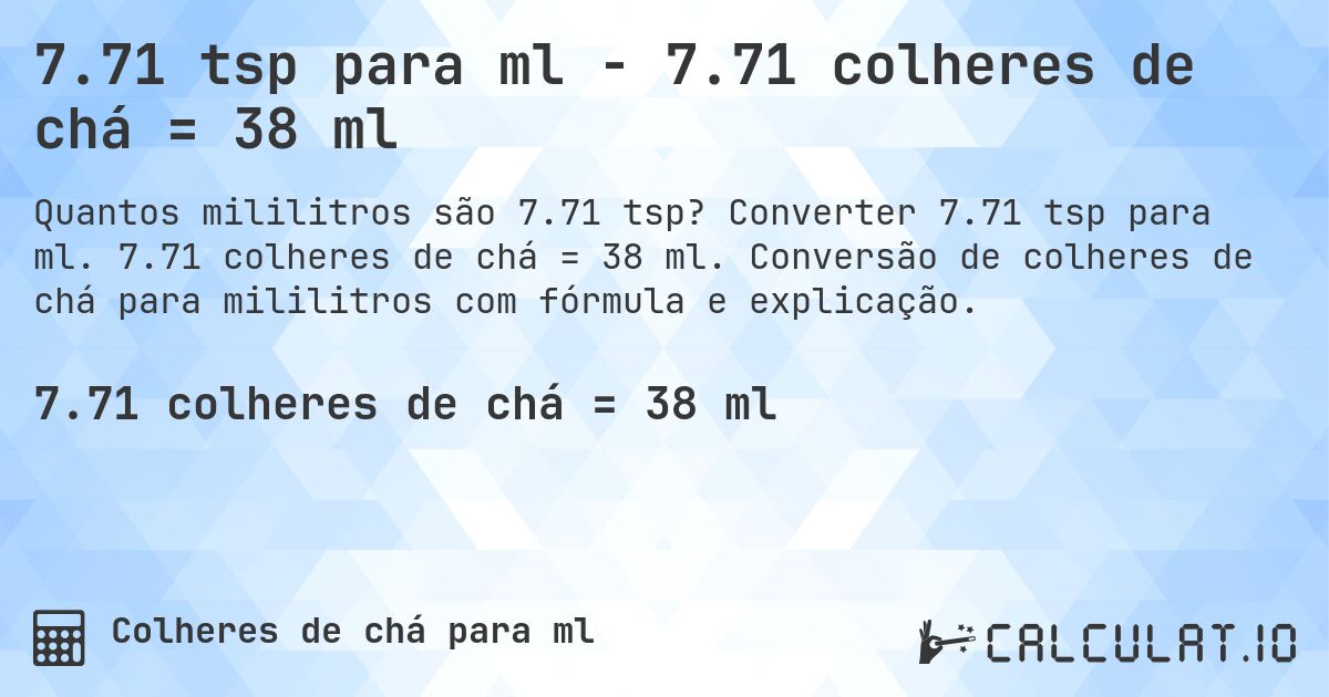7.71 tsp para ml - 7.71 colheres de chá = 38 ml. Converter 7.71 tsp para ml. 7.71 colheres de chá = 38 ml. Conversão de colheres de chá para mililitros com fórmula e explicação.