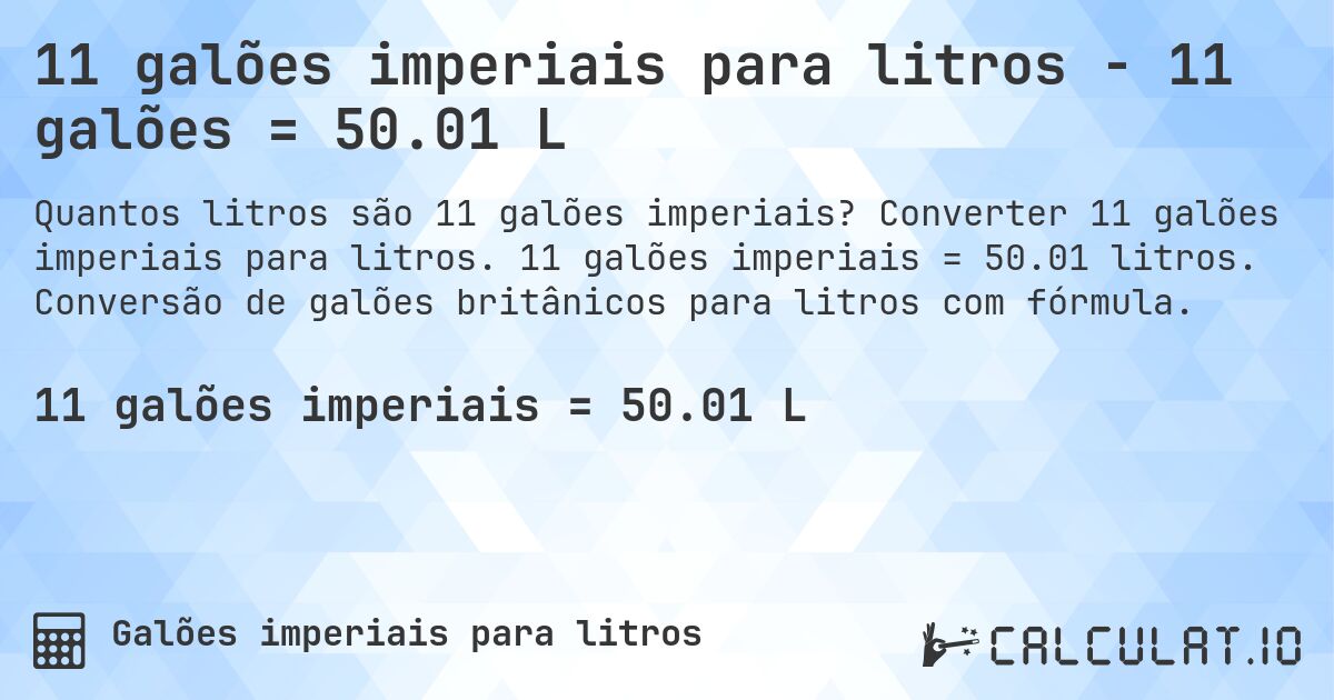 11 galões imperiais para litros - 11 galões = 50.01 L. Converter 11 galões imperiais para litros. 11 galões imperiais = 50.01 litros. Conversão de galões britânicos para litros com fórmula.
