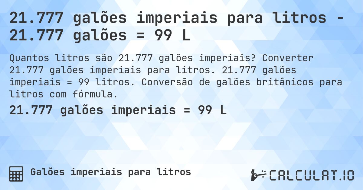 21.777 galões imperiais para litros - 21.777 galões = 99 L. Converter 21.777 galões imperiais para litros. 21.777 galões imperiais = 99 litros. Conversão de galões britânicos para litros com fórmula.