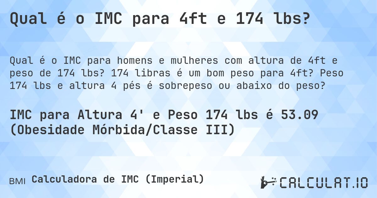 Qual é o IMC para 4ft e 174 lbs?. 174 libras é um bom peso para 4ft? Peso 174 lbs e altura 4 pés é sobrepeso ou abaixo do peso?