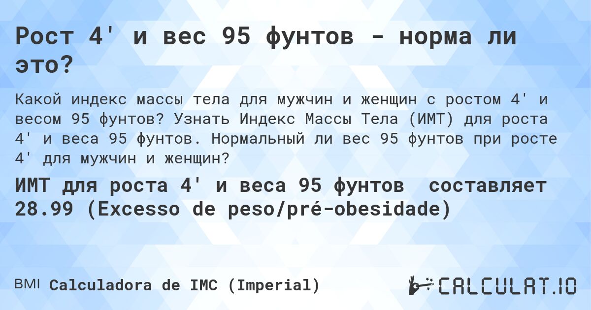 Рост 4' и вес 95 фунтов - норма ли это?. Узнать Индекс Массы Тела (ИМТ) для роста 4' и веса 95 фунтов. Нормальный ли вес 95 фунтов при росте 4' для мужчин и женщин?