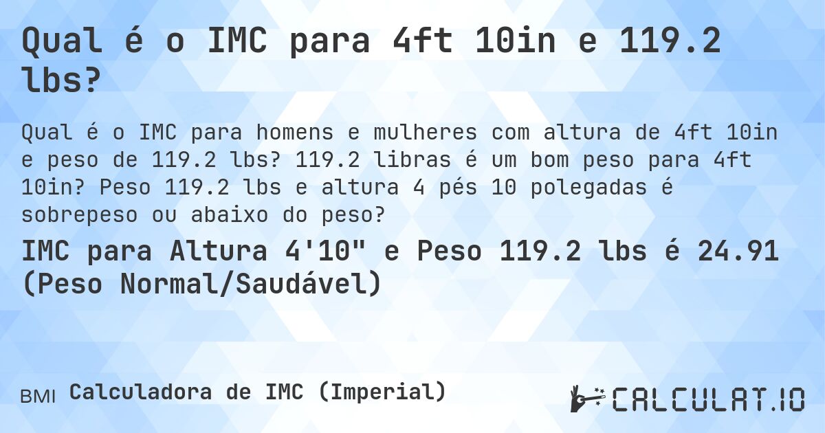 Qual é o IMC para 4ft 10in e 119.2 lbs?. 119.2 libras é um bom peso para 4ft 10in? Peso 119.2 lbs e altura 4 pés 10 polegadas é sobrepeso ou abaixo do peso?