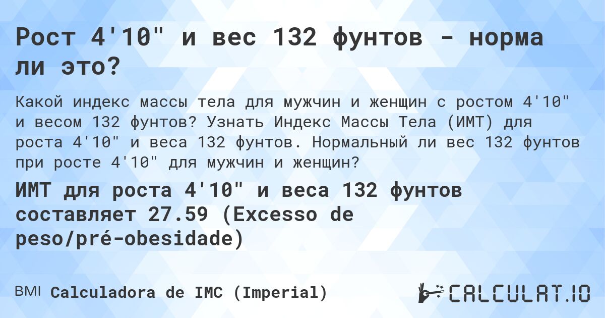 Рост 4'10 и вес 132 фунтов - норма ли это?. Узнать Индекс Массы Тела (ИМТ) для роста 4'10 и веса 132 фунтов. Нормальный ли вес 132 фунтов при росте 4'10 для мужчин и женщин?