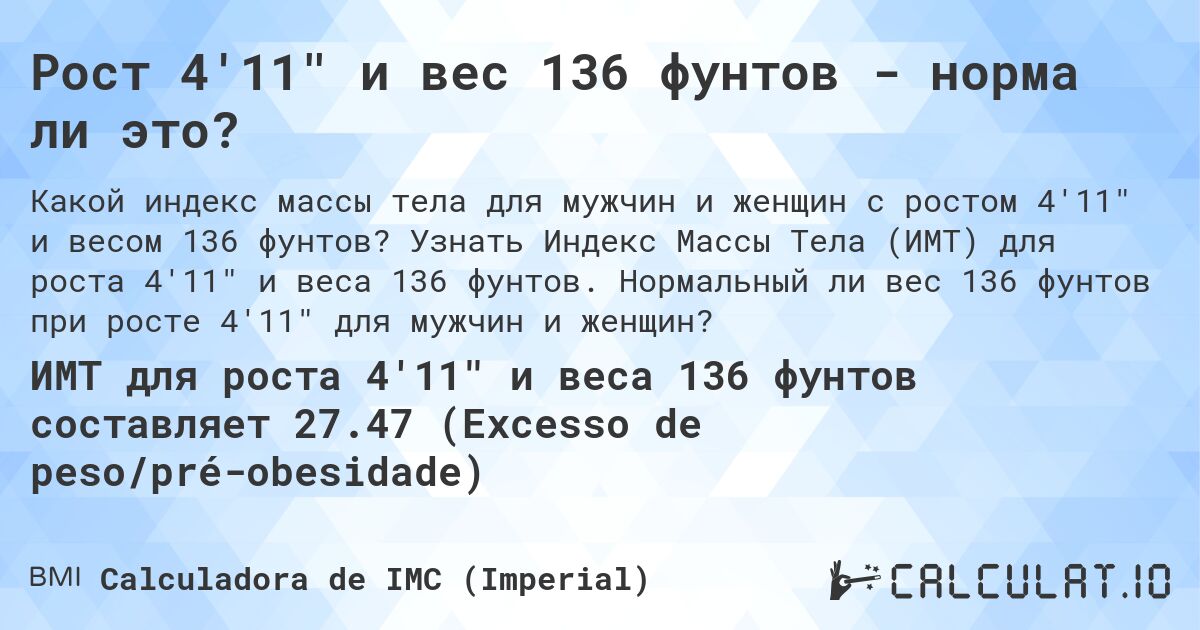 Рост 4'11 и вес 136 фунтов - норма ли это?. Узнать Индекс Массы Тела (ИМТ) для роста 4'11 и веса 136 фунтов. Нормальный ли вес 136 фунтов при росте 4'11 для мужчин и женщин?
