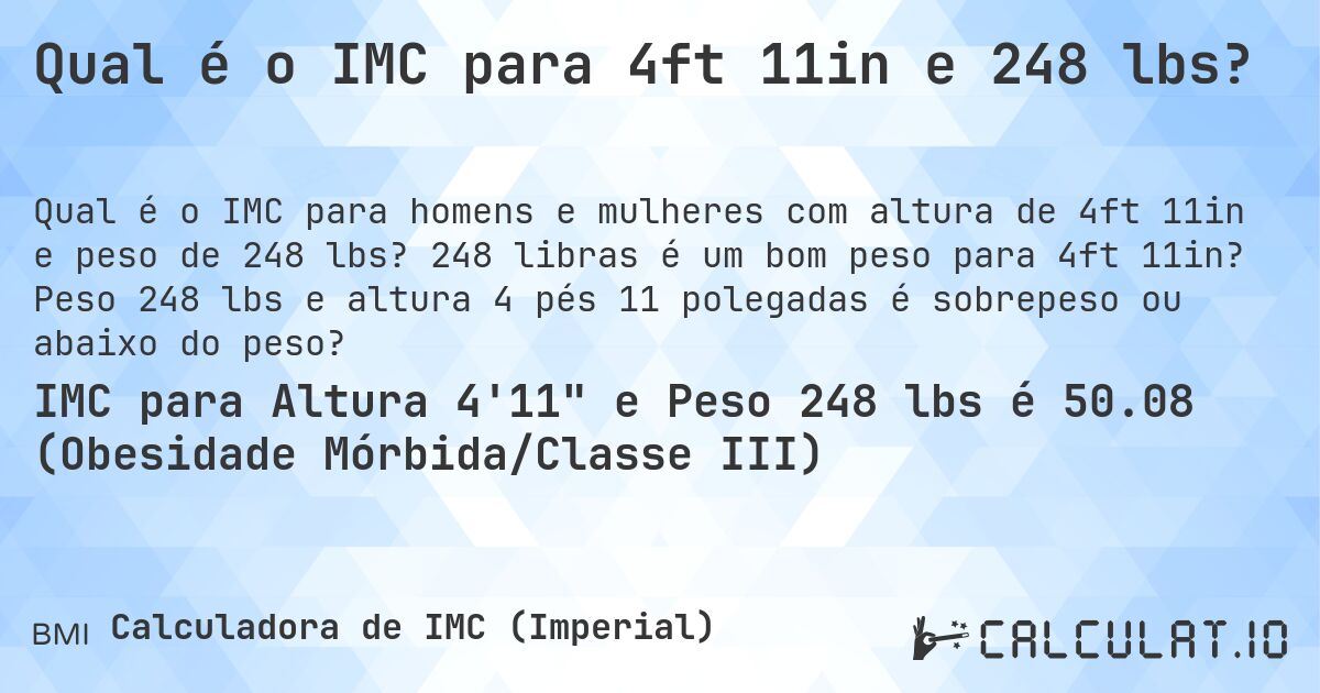 Qual é o IMC para 4ft 11in e 248 lbs?. 248 libras é um bom peso para 4ft 11in? Peso 248 lbs e altura 4 pés 11 polegadas é sobrepeso ou abaixo do peso?