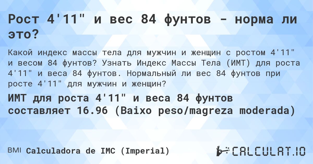 Рост 4'11 и вес 84 фунтов - норма ли это?. Узнать Индекс Массы Тела (ИМТ) для роста 4'11 и веса 84 фунтов. Нормальный ли вес 84 фунтов при росте 4'11 для мужчин и женщин?