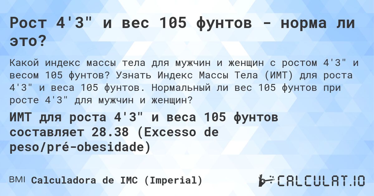 Рост 4'3 и вес 105 фунтов - норма ли это?. Узнать Индекс Массы Тела (ИМТ) для роста 4'3 и веса 105 фунтов. Нормальный ли вес 105 фунтов при росте 4'3 для мужчин и женщин?