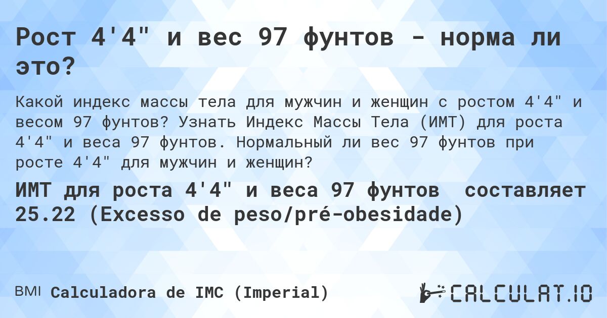 Рост 4'4 и вес 97 фунтов - норма ли это?. Узнать Индекс Массы Тела (ИМТ) для роста 4'4 и веса 97 фунтов. Нормальный ли вес 97 фунтов при росте 4'4 для мужчин и женщин?