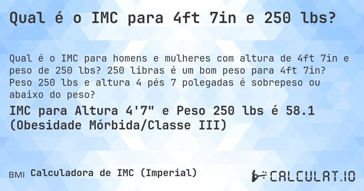 Qual é o IMC para 4ft 7in e 250 lbs?. 250 libras é um bom peso para 4ft 7in? Peso 250 lbs e altura 4 pés 7 polegadas é sobrepeso ou abaixo do peso?