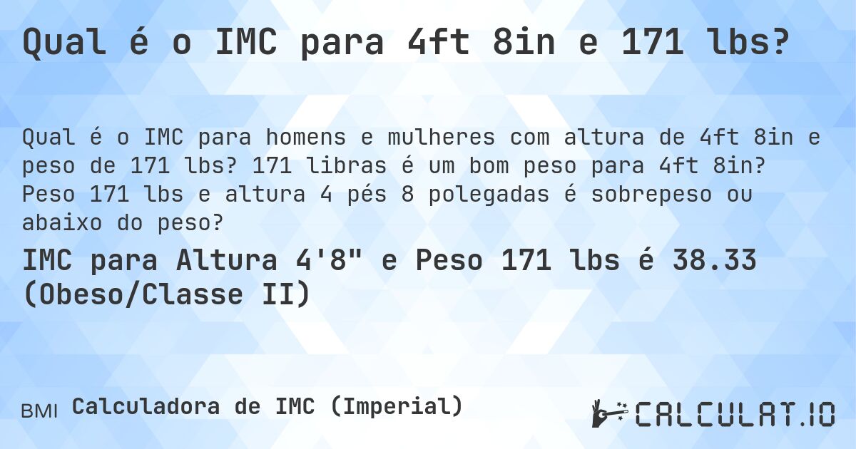 Qual é o IMC para 4ft 8in e 171 lbs?. 171 libras é um bom peso para 4ft 8in? Peso 171 lbs e altura 4 pés 8 polegadas é sobrepeso ou abaixo do peso?