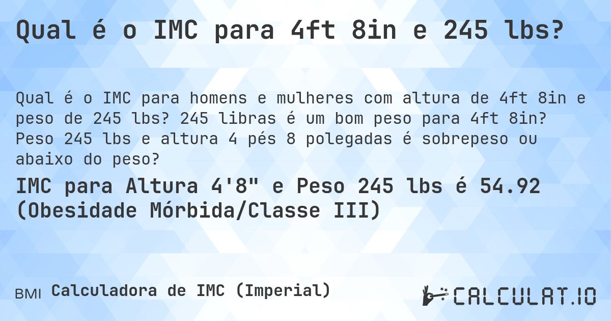 Qual é o IMC para 4ft 8in e 245 lbs?. 245 libras é um bom peso para 4ft 8in? Peso 245 lbs e altura 4 pés 8 polegadas é sobrepeso ou abaixo do peso?