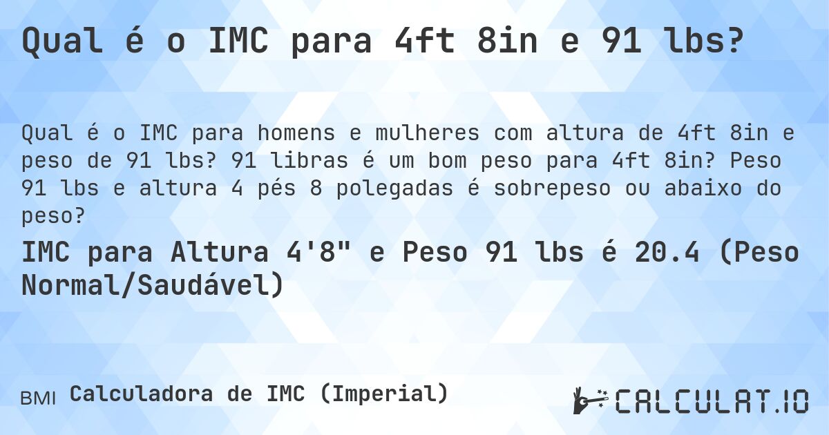 Qual é o IMC para 4ft 8in e 91 lbs?. 91 libras é um bom peso para 4ft 8in? Peso 91 lbs e altura 4 pés 8 polegadas é sobrepeso ou abaixo do peso?
