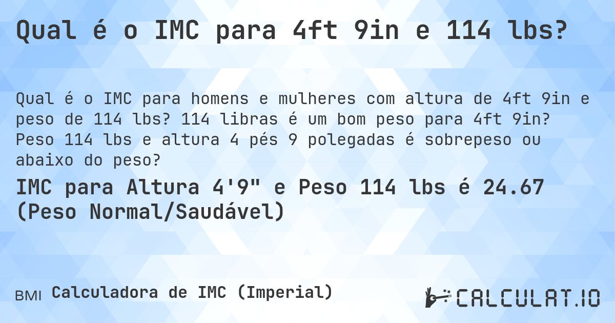 Qual é o IMC para 4ft 9in e 114 lbs?. 114 libras é um bom peso para 4ft 9in? Peso 114 lbs e altura 4 pés 9 polegadas é sobrepeso ou abaixo do peso?