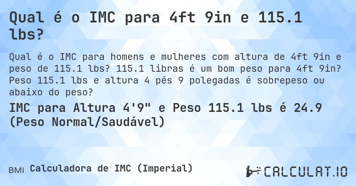 Qual é o IMC para 4ft 9in e 115.1 lbs?. 115.1 libras é um bom peso para 4ft 9in? Peso 115.1 lbs e altura 4 pés 9 polegadas é sobrepeso ou abaixo do peso?
