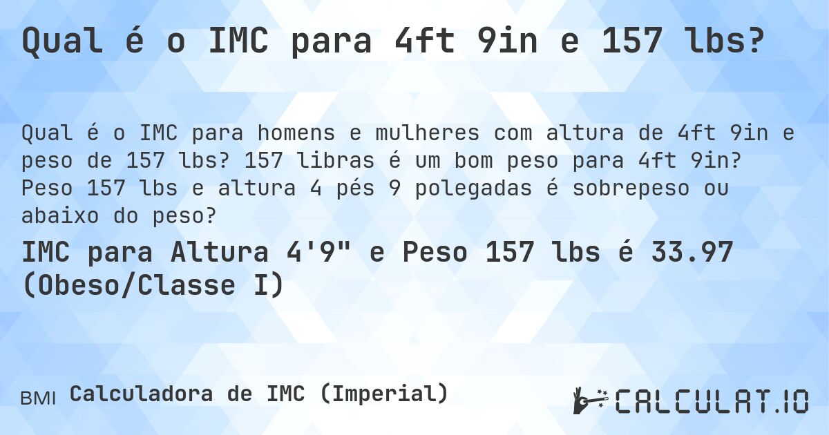 Qual é o IMC para 4ft 9in e 157 lbs?. 157 libras é um bom peso para 4ft 9in? Peso 157 lbs e altura 4 pés 9 polegadas é sobrepeso ou abaixo do peso?