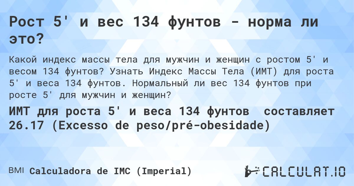 Рост 5' и вес 134 фунтов - норма ли это?. Узнать Индекс Массы Тела (ИМТ) для роста 5' и веса 134 фунтов. Нормальный ли вес 134 фунтов при росте 5' для мужчин и женщин?